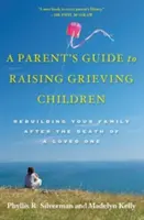 Szülői útmutató a gyászoló gyermekek neveléséhez: A család újjáépítése egy szeretett személy halála után - A Parent's Guide to Raising Grieving Children: Rebuilding Your Family After the Death of a Loved One