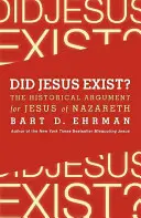 Létezett-e Jézus?: A Názáreti Jézus mellett szóló történelmi érvek - Did Jesus Exist?: The Historical Argument for Jesus of Nazareth