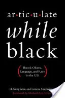 Artikulálj, amíg fekete vagy: Barack Obama, a nyelv és a faji hovatartozás az Egyesült Államokban. - Articulate While Black: Barack Obama, Language, and Race in the U.S.