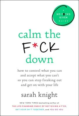 Calm the F*ck Down: Hogyan irányítsd, amit tudsz, és fogadd el, amit nem tudsz, hogy abbahagyd a kiborulást és élhesd az életed - Calm the F*ck Down: How to Control What You Can and Accept What You Can't So You Can Stop Freaking Out and Get on with Your Life