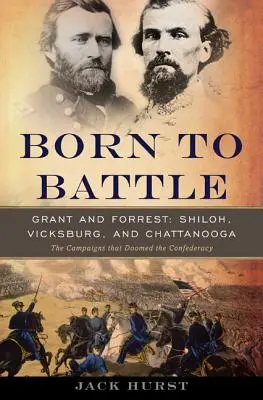 Csatára született: Grant és Forrest - Shiloh, Vicksburg és Chattanooga - Born to Battle: Grant and Forrest--Shiloh, Vicksburg, and Chattanooga