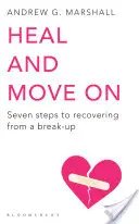 Gyógyulj meg és lépj tovább - Hét lépés a szakításból való kilábaláshoz - Heal and Move On - Seven Steps to Recovering from a Break-Up