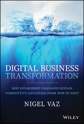 Digitális üzleti átalakulás: Hogyan tartják fenn a bevált vállalatok a versenyelőnyt a mostani és a következő időszak között? - Digital Business Transformation: How Established Companies Sustain Competitive Advantage from Now to Next