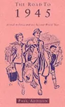 Út 1945-ig - A brit politika és a második világháború Felújított kiadás - Road To 1945 - British Politics and the Second World War Revised Edition