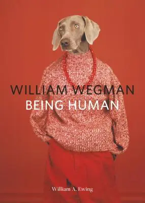 William Wegman: Being Human: (Könyvek kutyabarátoknak, Ruhát viselő kutyák, Kisállatkönyv) - William Wegman: Being Human: (Books for Dog Lovers, Dogs Wearing Clothes, Pet Book)