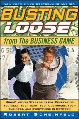 Kiszabadulni az üzleti játékból: Elképesztő stratégiák önmagad, a csapatod, a vállalkozásod és minden köztes dolog újrateremtésére - Busting Loose from the Business Game: Mind-Blowing Strategies for Recreating Yourself, Your Team, Your Business, and Everything in Between