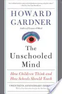 Az iskolázatlan elme: Hogyan gondolkodnak a gyerekek és hogyan kellene az iskoláknak tanítaniuk - The Unschooled Mind: How Children Think and How Schools Should Teach