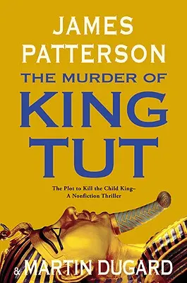 Tutanhamon király meggyilkolása: A gyermekkirály meggyilkolására irányuló terv - Egy nem fikciós thriller - The Murder of King Tut: The Plot to Kill the Child King - A Nonfiction Thriller