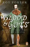 Vér és belek - Az orvostudomány rövid története - Blood and Guts - A Short History of Medicine