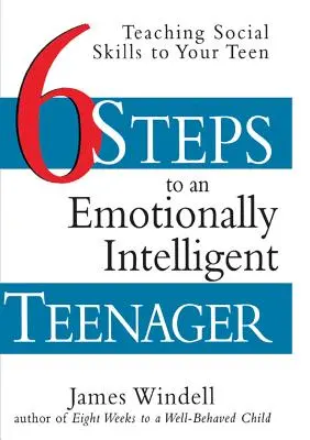 Hat lépés az érzelmileg intelligens tinédzserhez: Szociális készségek tanítása a tinédzsernek - Six Steps to an Emotionally Intelligent Teenager: Teaching Social Skills to Your Teen