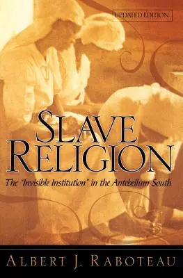 Rabszolga vallás: A láthatatlan intézmény a középkor előtti Délvidéken - Slave Religion: The Invisible Institution in the Antebellum South