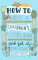 Hogyan írjunk és adjuk ki a gyermekeknek szóló képeskönyvet, 2. kiadás - How to Write a Children's Picture Book and Get it Published, 2nd Edition