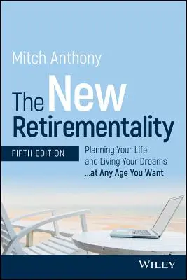 The New Retirementality: Az életed megtervezése és álmaid megélése... bármilyen életkorban, amikor csak akarod - The New Retirementality: Planning Your Life and Living Your Dreams...at Any Age You Want