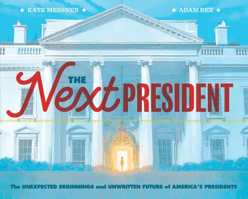 A következő elnök: The Unexpected Beginnings and Unwritten Future of America's Presidents (Presidents Book for Kids; History of United St - The Next President: The Unexpected Beginnings and Unwritten Future of America's Presidents (Presidents Book for Kids; History of United St