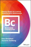 Üzleti kémia: Gyakorlati varázslatok az erőteljes munkahelyi kapcsolatok kialakításához - Business Chemistry: Practical Magic for Crafting Powerful Work Relationships