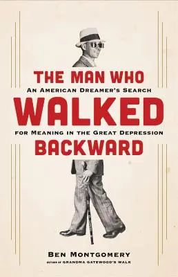 Az ember, aki visszafelé járt: Egy amerikai álmodozó értelmet keresett a nagy gazdasági világválságban - The Man Who Walked Backward: An American Dreamer's Search for Meaning in the Great Depression