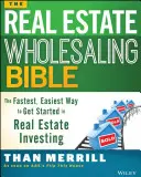 The Real Estate Wholesaling Bible: A leggyorsabb, legegyszerűbb út az ingatlanbefektetésbe való belevágáshoz - The Real Estate Wholesaling Bible: The Fastest, Easiest Way to Get Started in Real Estate Investing