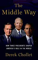 A középút: Hogyan alakította három elnök Amerika szerepét a világban - The Middle Way: How Three Presidents Shaped America's Role in the World