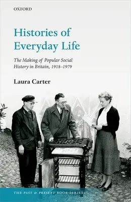 A mindennapi élet történetei: The Making of Popular Social History in Britain, 1918-1979 - Histories of Everyday Life: The Making of Popular Social History in Britain, 1918-1979