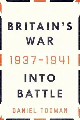 Nagy-Britannia háborúja: Harcba szállva, 1937-1941 - Britain's War: Into Battle, 1937-1941