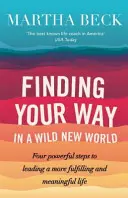 Találd meg az utad egy vad, új világban - Négy erőteljes lépés a teljesebb és tartalmasabb élethez - Finding Your Way In A Wild New World - Four powerful steps to leading a more fulfilling and meaningful life