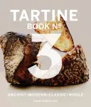 Tartine Book No. 3: Modern ősi klasszikus egészben (Kenyér szakácskönyv, sütés szakácskönyvek, kenyérsütés biblia) - Tartine Book No. 3: Modern Ancient Classic Whole (Bread Cookbook, Baking Cookbooks, Bread Baking Bible)