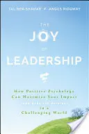 A vezetés öröme: Hogyan maximalizálhatja a pozitív pszichológia a hatását (és teheti boldogabbá) egy kihívásokkal teli világban - The Joy of Leadership: How Positive Psychology Can Maximize Your Impact (and Make You Happier) in a Challenging World