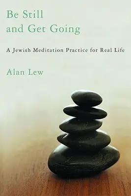 Légy csendben és indulj el: Zsidó meditációs gyakorlat a való élethez - Be Still and Get Going: A Jewish Meditation Practice for Real Life