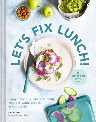 Rendezzük meg az ebédet!: Élvezze az ízletes, bolygóbarát ételeket a munkahelyen, az iskolában vagy útközben - Let's Fix Lunch!: Enjoy Delicious, Planet-Friendly Meals at Work, School, or on the Go