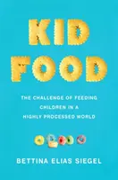 Kid Food: A gyermekek táplálásának kihívása egy erősen feldolgozott világban - Kid Food: The Challenge of Feeding Children in a Highly Processed World