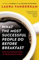 Mit csinálnak a legsikeresebb emberek reggeli előtt - Hogyan érhetsz el többet a munkahelyeden és otthon is - What the Most Successful People Do Before Breakfast - How to Achieve More at Work and at Home