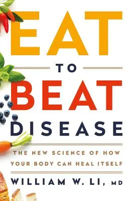 Eat to Beat Disease: Az új tudomány arról, hogy a tested hogyan gyógyíthatja meg önmagát. - Eat to Beat Disease: The New Science of How Your Body Can Heal Itself