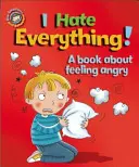 Érzelmeink és viselkedésünk: Mindent utálok!: Egy könyv a dühről - Our Emotions and Behaviour: I Hate Everything!: A book about feeling angry