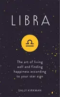 Mérleg - A jó élet művészete és a boldogság megtalálása a csillagjegyed szerint - Libra - The Art of Living Well and Finding Happiness According to Your Star Sign