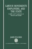 Munkásmozgalmak, munkaadók és az állam: Konfliktus és együttműködés Nagy-Britanniában és Svédországban - Labour Movements, Employers, and the State: Conflict and Co-Operation in Britain and Sweden