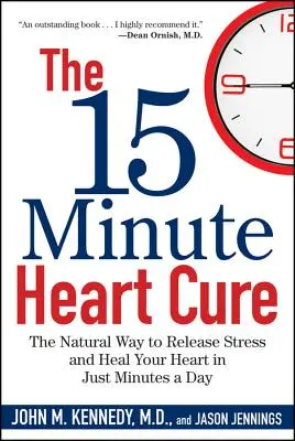 A 15 perces szívkúra: A stressz oldásának és a szív gyógyításának természetes módja napi néhány perc alatt - The 15 Minute Heart Cure: The Natural Way to Release Stress and Heal Your Heart in Just Minutes a Day