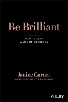 Légy briliáns: Hogyan élj befolyásos életet? - Be Brilliant: How to Lead a Life of Influence