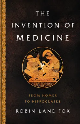 Az orvostudomány feltalálása: Homérosztól Hippokratészig - The Invention of Medicine: From Homer to Hippocrates