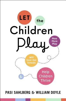 Hagyjuk játszani a gyerekeket: Hogyan mentheti meg iskoláinkat a több játék, és hogyan segíthet a gyerekeknek boldogulni? - Let the Children Play: How More Play Will Save Our Schools and Help Children Thrive