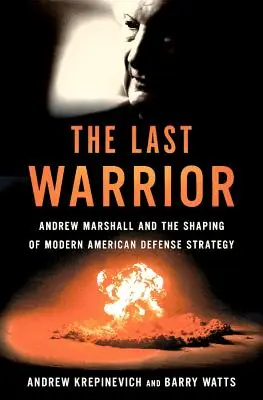 Az utolsó harcos: Andrew Marshall és a modern amerikai védelmi stratégia megformálása - The Last Warrior: Andrew Marshall and the Shaping of Modern American Defense Strategy