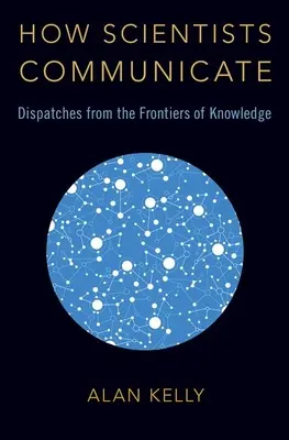 Hogyan kommunikálnak a tudósok: Küldetések a tudás határvidékéről - How Scientists Communicate: Dispatches from the Frontiers of Knowledge