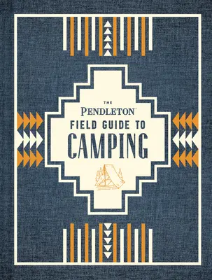 The Pendleton Field Guide to Camping: (Kempingkönyv a szabadban, Kezdő vadonkalauz) - The Pendleton Field Guide to Camping: (Outdoors Camping Book, Beginner Wilderness Guide)