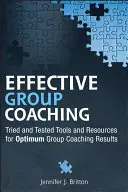 Hatékony csoportos coaching: kipróbált és tesztelt eszközök és források az optimális coaching eredményekért - Effective Group Coaching: Tried and Tested Tools and Resources for Optimum Coaching Results