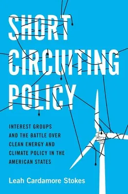 Rövidre zárt politika: Érdekcsoportok és a tiszta energia- és klímapolitikáért folytatott harc az amerikai államokban - Short Circuiting Policy: Interest Groups and the Battle Over Clean Energy and Climate Policy in the American States