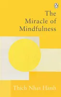 A tudatosság csodája - A világ legelismertebb mesterének klasszikus útmutatója a meditációhoz - Miracle Of Mindfulness - The Classic Guide to Meditation by the World's Most Revered Master