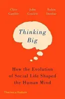 Thinking Big: Hogyan formálta a társas élet evolúciója az emberi elmét? - Thinking Big: How the Evolution of Social Life Shaped the Human Mind