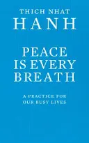 A béke minden lélegzetvétel - Gyakorlat elfoglalt életünkhöz - Peace Is Every Breath - A Practice For Our Busy Lives