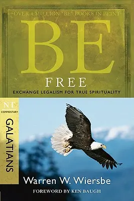 Légy szabad: Cseréld le a legalizmust az igazi lelkiségre: NT Commentary Galatians: NT Commentary Galatians - Be Free: Exchange Legalism for True Spirituality: NT Commentary Galatians