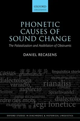 A hangváltozás fonetikai okai: Az obstruensek palatalizációja és assibilációja - Phonetic Causes of Sound Change: The Palatalization and Assibilation of Obstruents