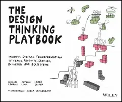 A tervezési gondolkodás játékkönyve: Csapatok, termékek, szolgáltatások, vállalkozások és ökoszisztémák tudatos digitális átalakítása - The Design Thinking Playbook: Mindful Digital Transformation of Teams, Products, Services, Businesses and Ecosystems